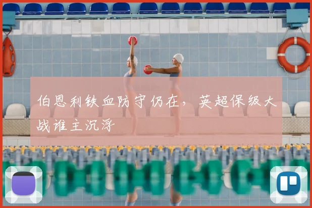 伯恩利铁血防守仍在,英超保级大战谁主沉浮